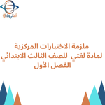 ملزمة الاختبارات المركزية لمادة لغتي  للصف الثالث الابتدائي الفصل الأول