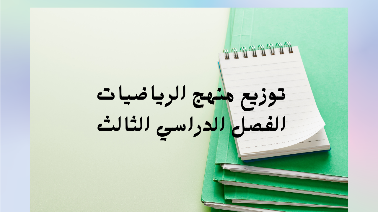 توزيع منهج الرياضيات  للفصل الدراسي الثالث للمرحلتين المتوسطة والثانوية