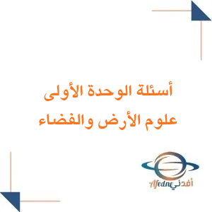 أسئلة الوحدة الأولى علوم الأرض والفضاء مع الاجابة