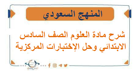 شرح مادة العلوم الصف السادس الابتدائي وحل الإختبارات المركزية