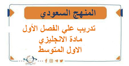 تدريب علي الفصل الأول مادة الانجليزي الاول المتوسط الفصل الاول
